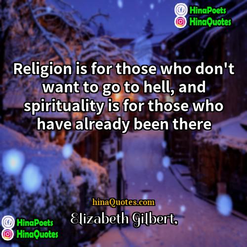 Elizabeth Gilbert Quotes | Religion is for those who don